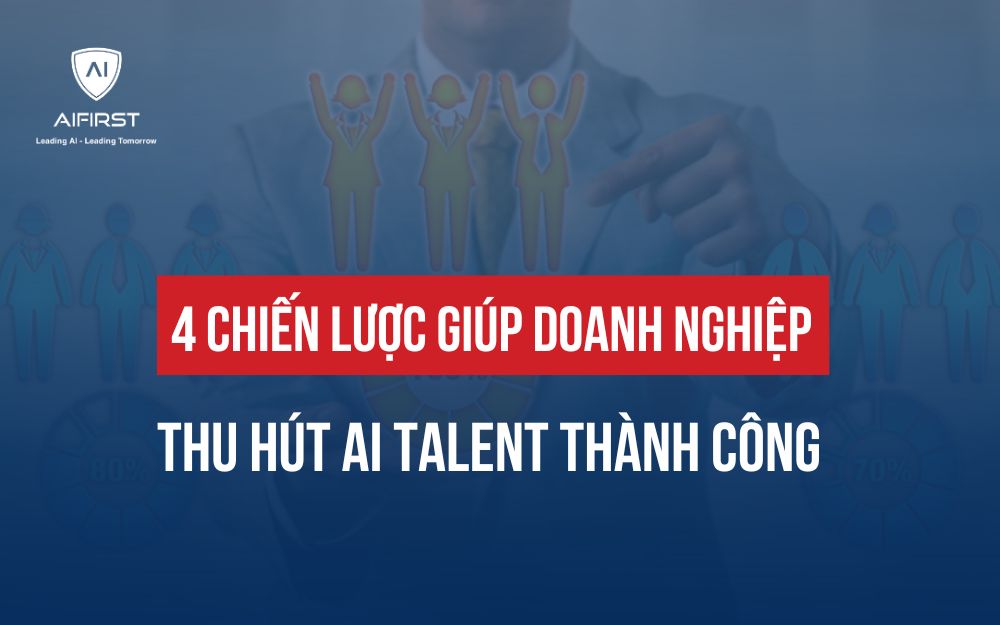 4 CHIẾN LƯỢC GIÚP DOANH NGHIỆP THU HÚT AI TALENT THÀNH CÔNG